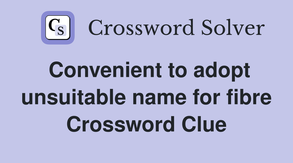 Convenient to adopt unsuitable name for fibre Crossword Clue