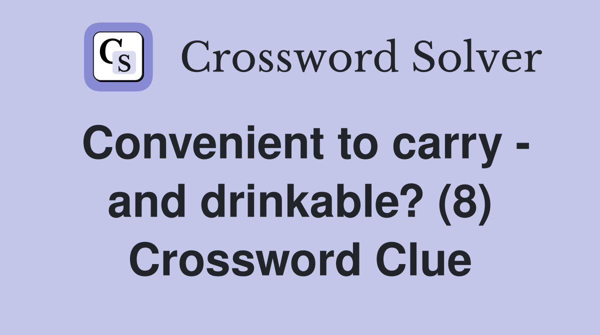 Convenient to carry - and drinkable? (8) Crossword Clue