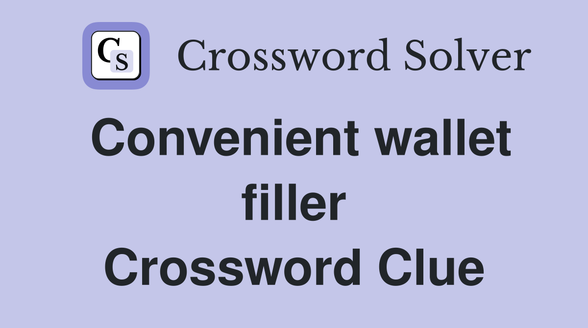 Convenient wallet filler Crossword Clue