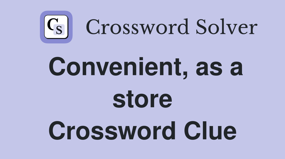 Convenient, as a store Crossword Clue