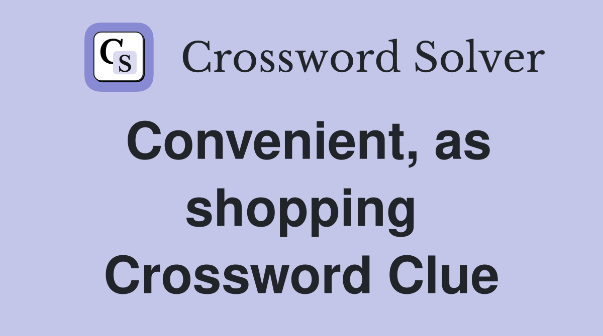 Convenient, as shopping Crossword Clue