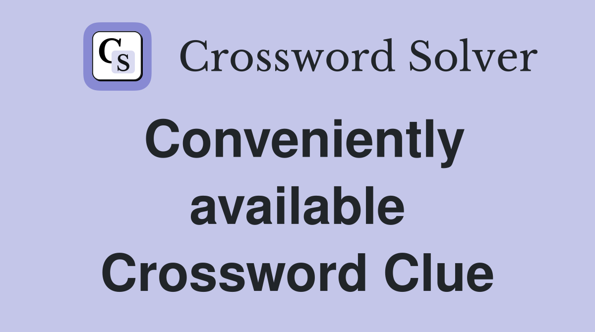 Conveniently available Crossword Clue