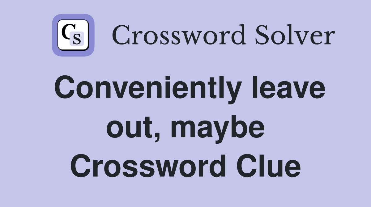 Conveniently leave out, maybe Crossword Clue