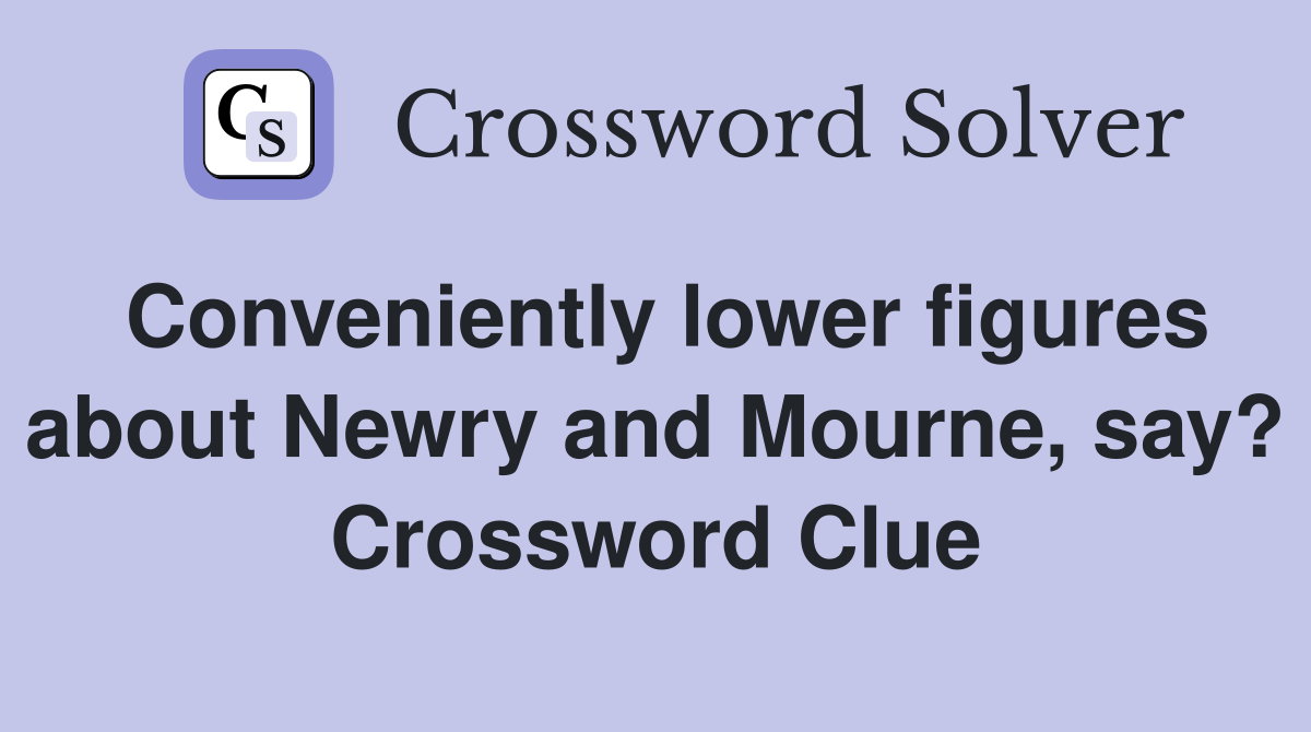 Conveniently lower figures about Newry and Mourne, say? Crossword Clue