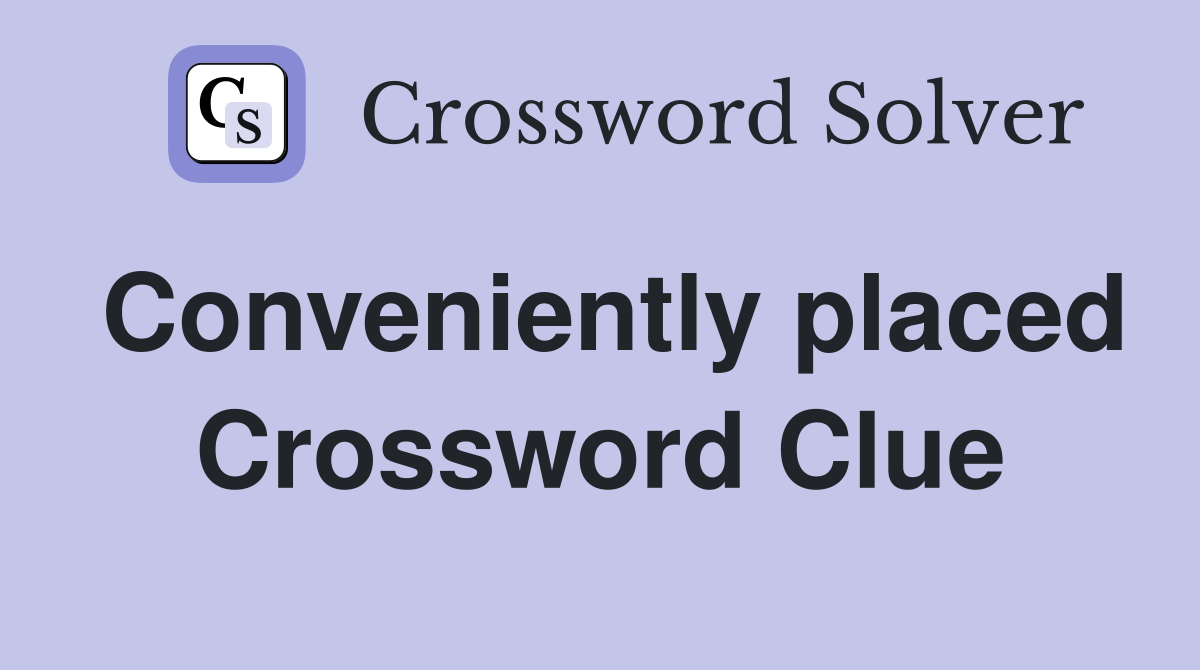 Conveniently placed Crossword Clue
