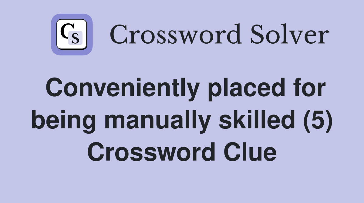 Conveniently placed for being manually skilled (5) Crossword Clue