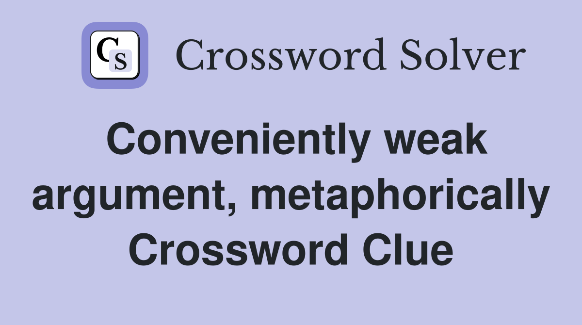 Conveniently weak argument, metaphorically Crossword Clue