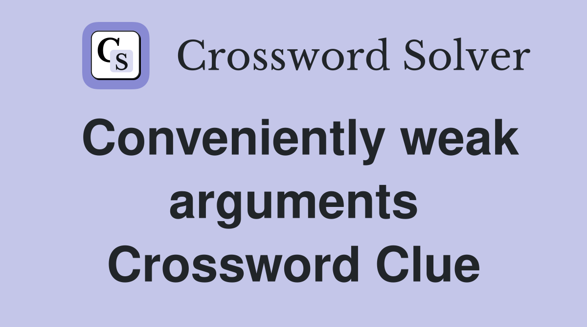 Conveniently weak arguments Crossword Clue