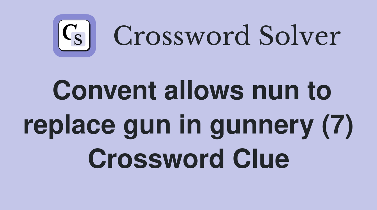 Convent allows nun to replace gun in gunnery (7) Crossword Clue