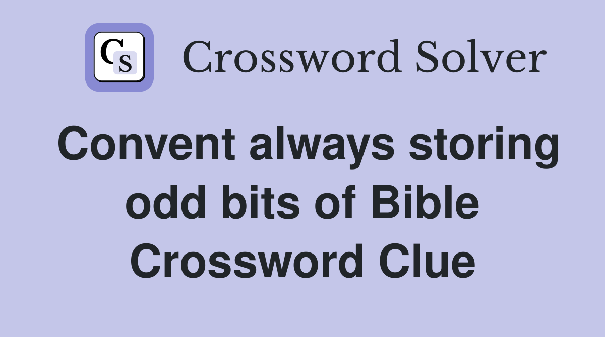 Convent always storing odd bits of Bible Crossword Clue