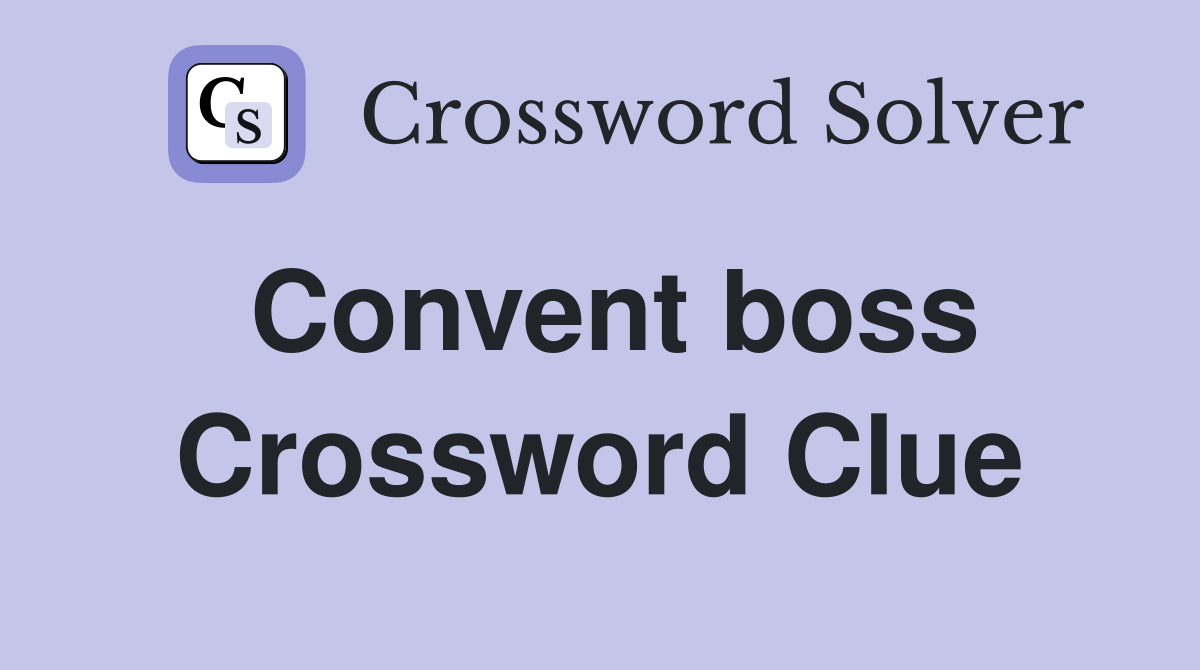 Convent boss Crossword Clue