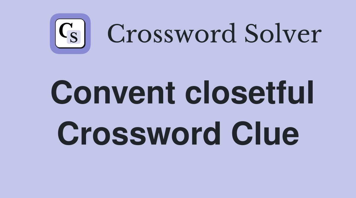 Convent closetful Crossword Clue