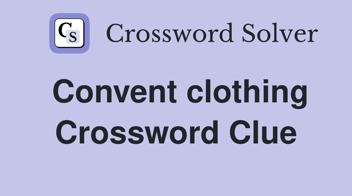 Convent clothing Crossword Clue