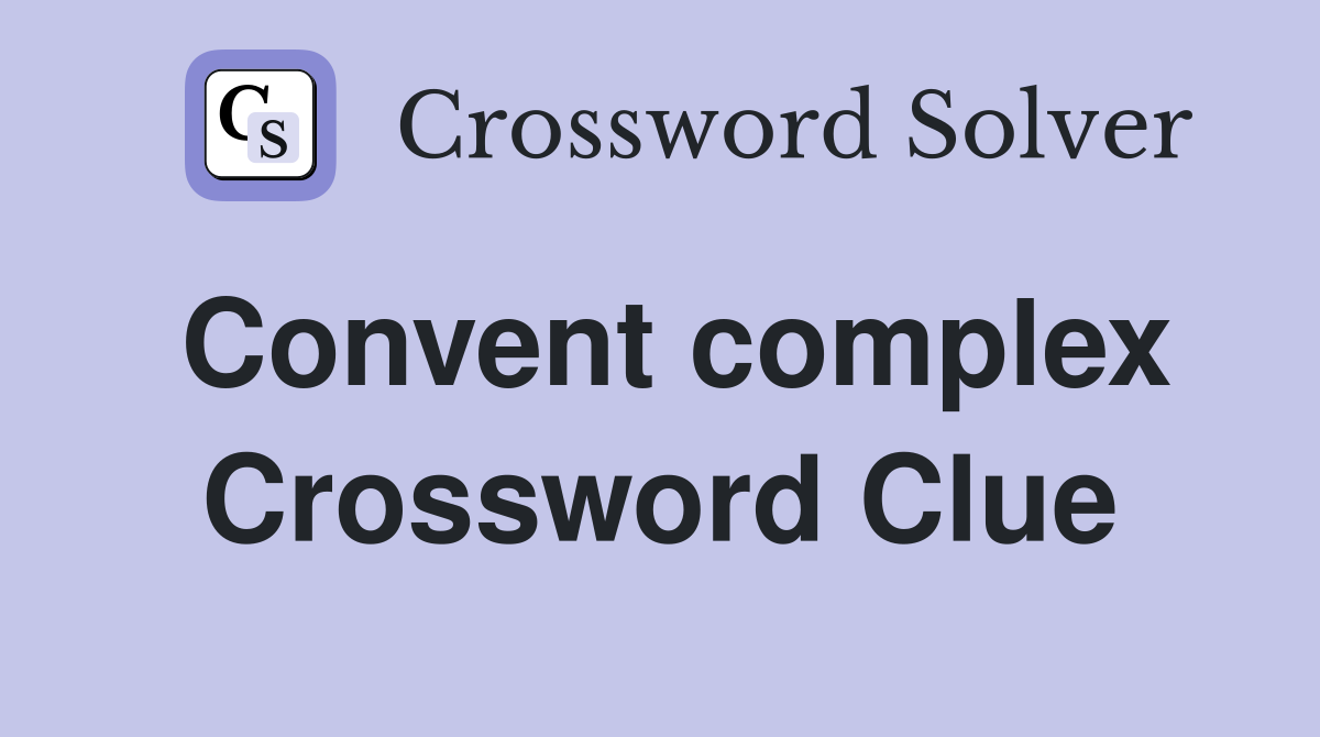 Convent complex Crossword Clue
