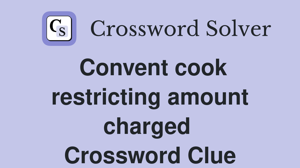 Convent cook restricting amount charged  Crossword Clue