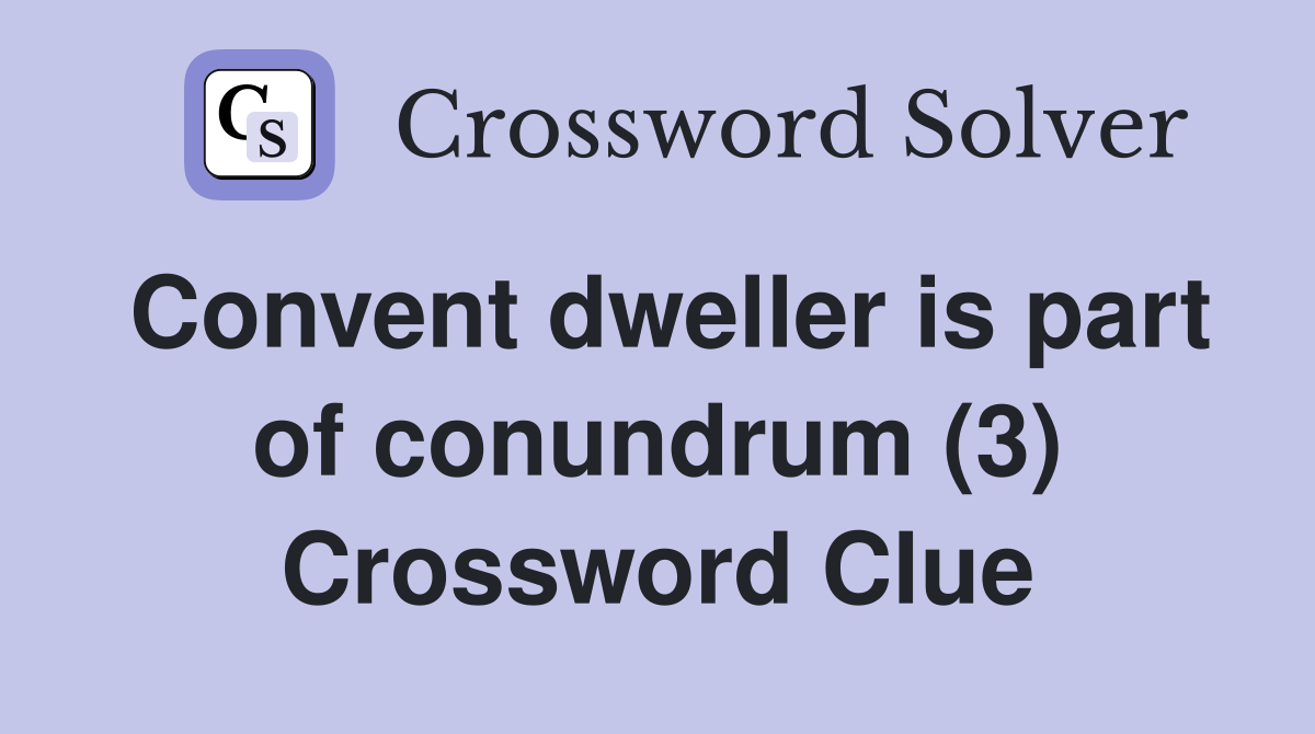 Convent dweller is part of conundrum (3) Crossword Clue
