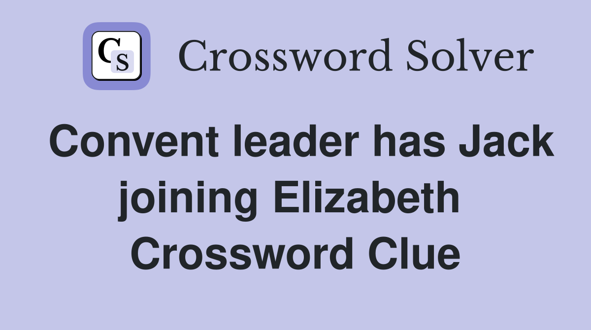Convent leader has Jack joining Elizabeth  Crossword Clue