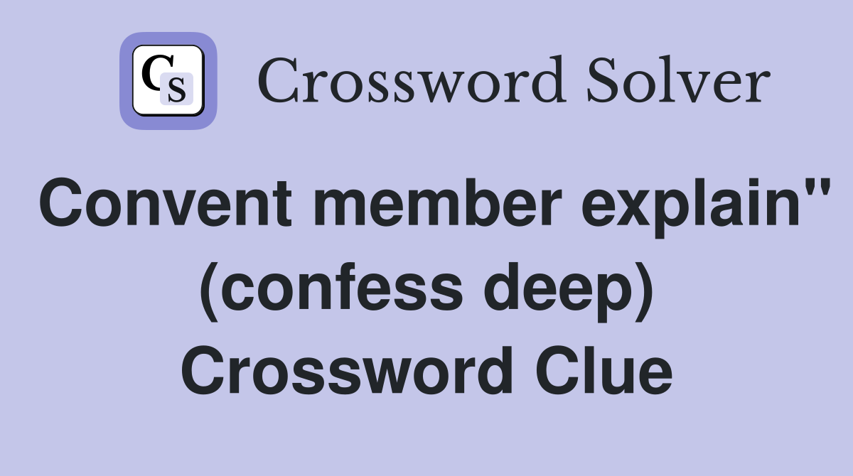 Convent member explain" (confess deep) Crossword Clue