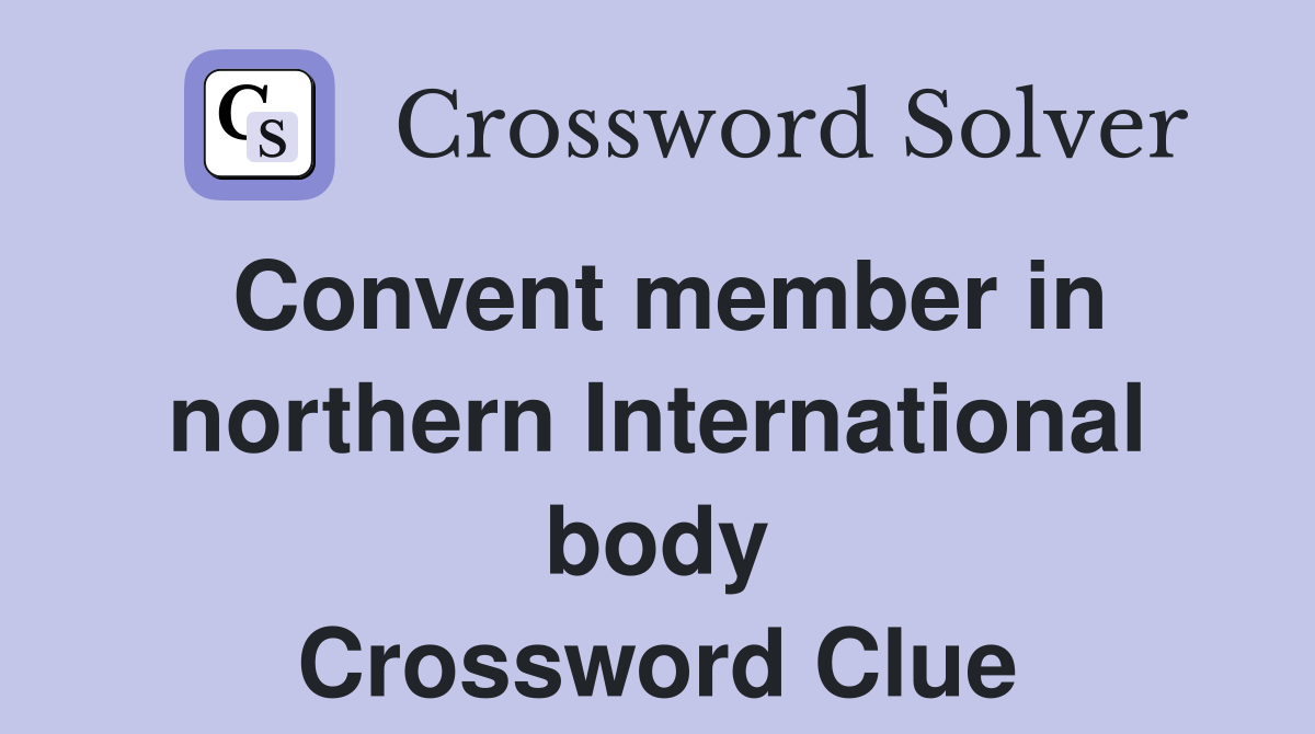 Convent member in northern International body Crossword Clue