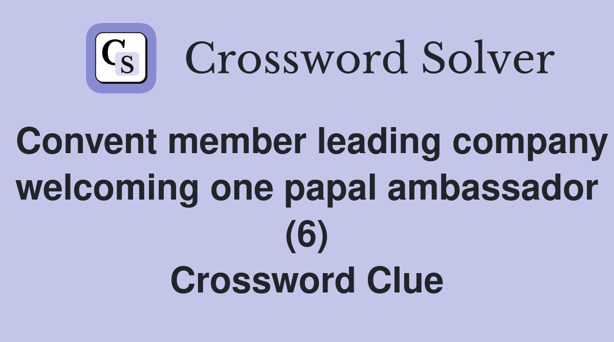 Convent member leading company welcoming one papal ambassador (6) Crossword Clue