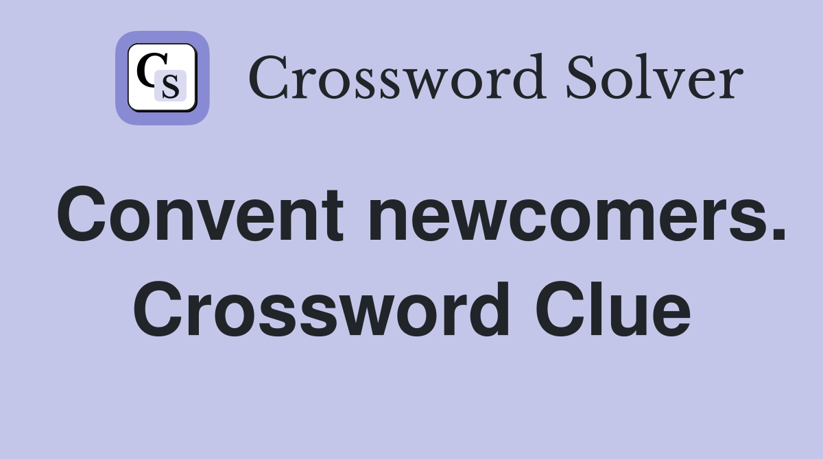 Convent newcomers. Crossword Clue