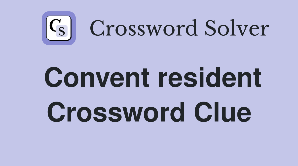 Convent resident Crossword Clue