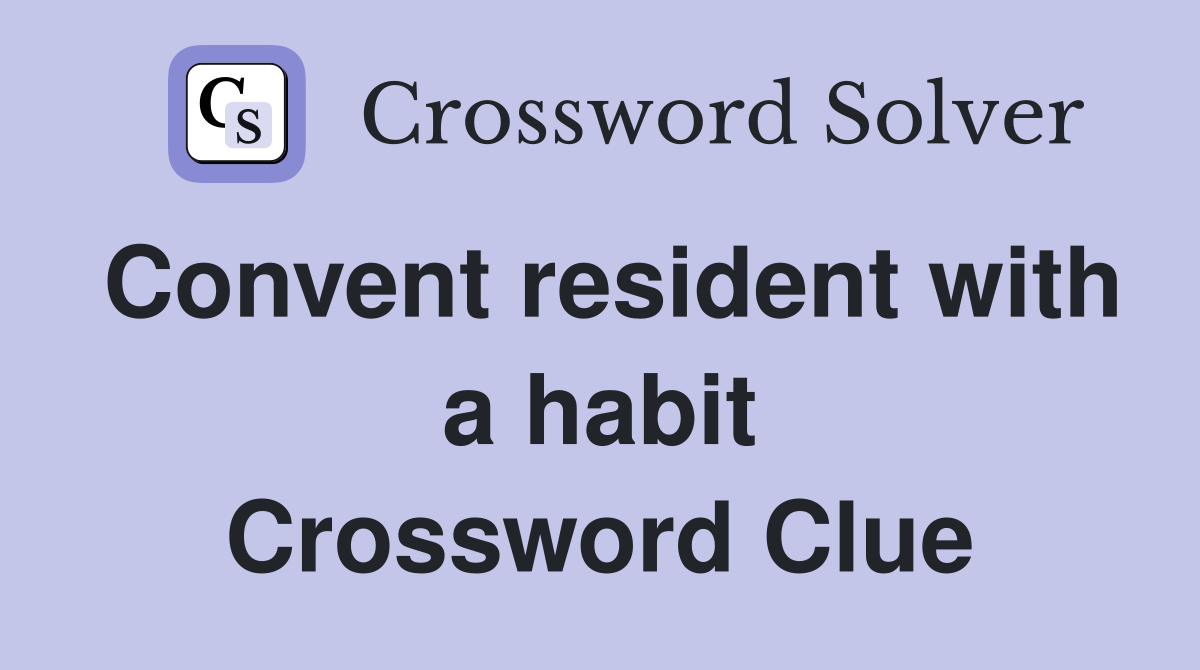 Convent resident with a habit Crossword Clue
