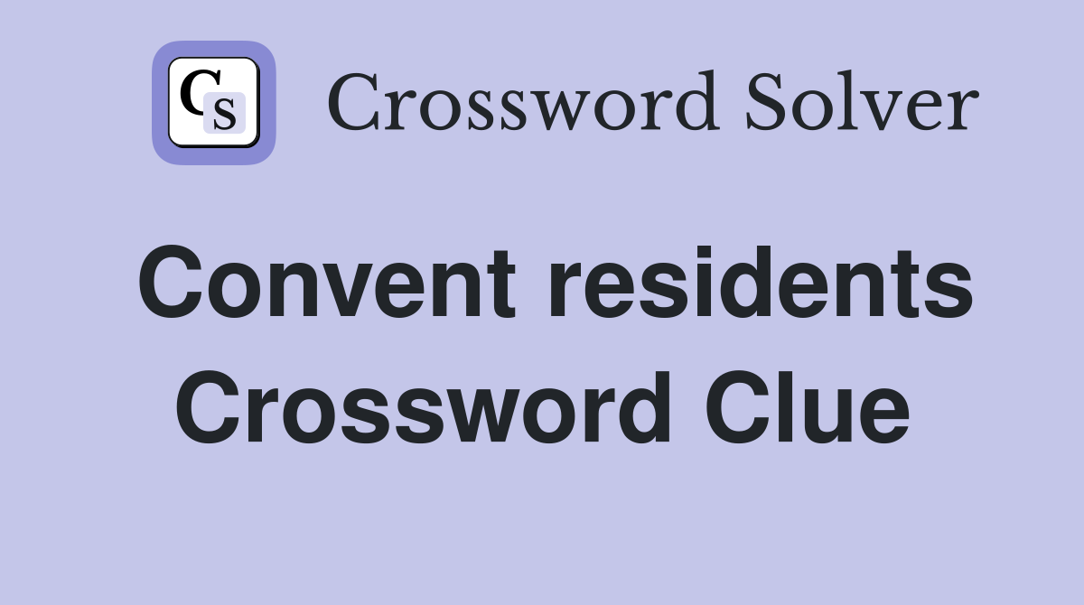Convent residents Crossword Clue