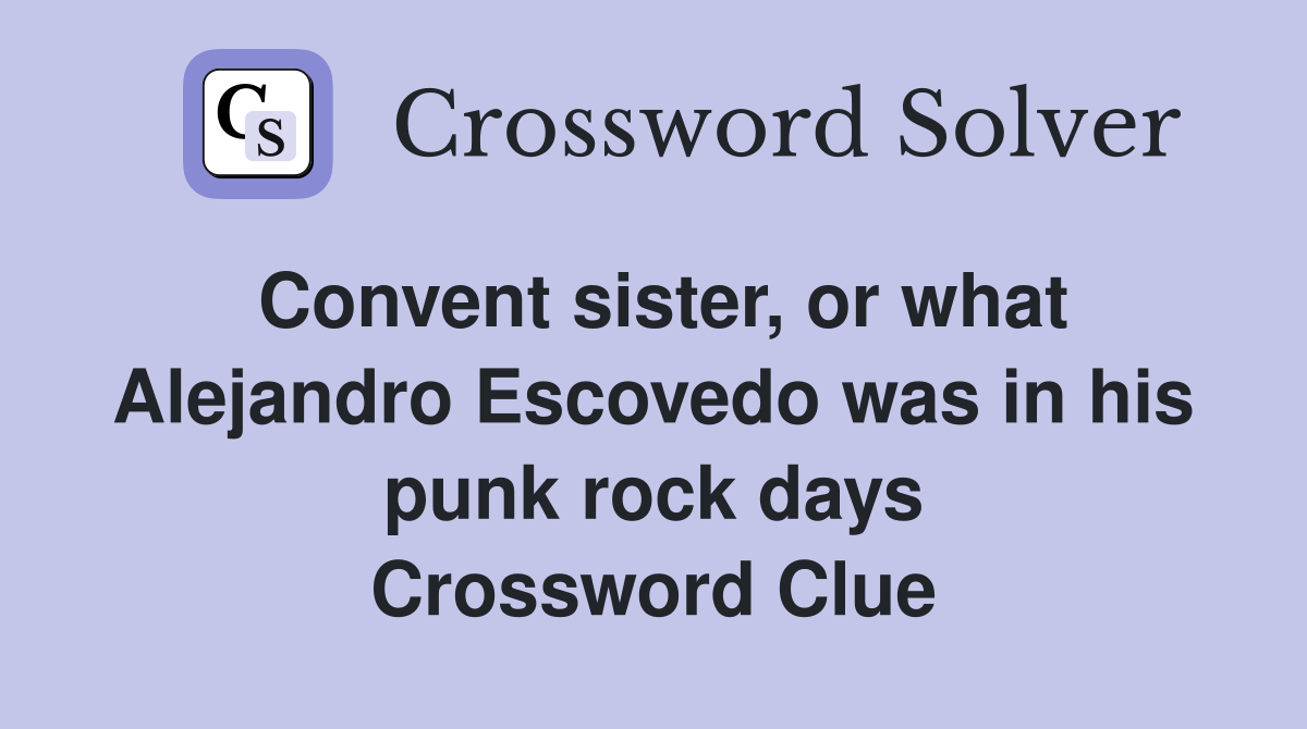 Convent sister, or what Alejandro Escovedo was in his punk rock days Crossword Clue
