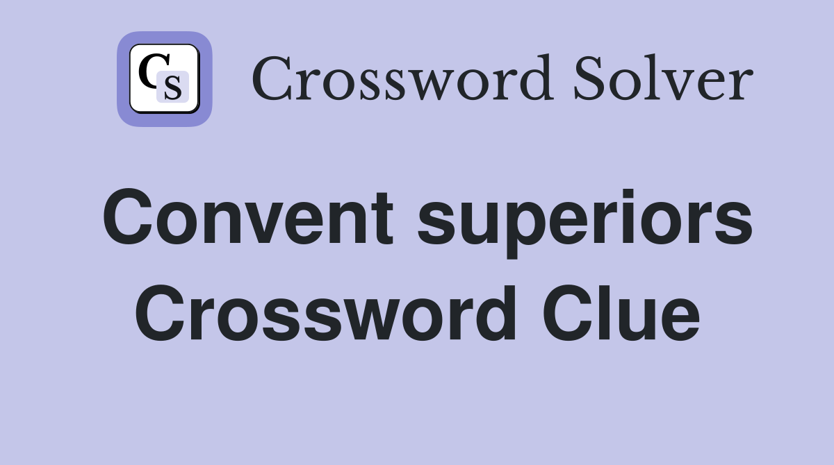 Convent superiors Crossword Clue