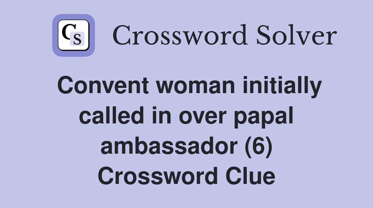 Convent woman initially called in over papal ambassador (6) Crossword Clue