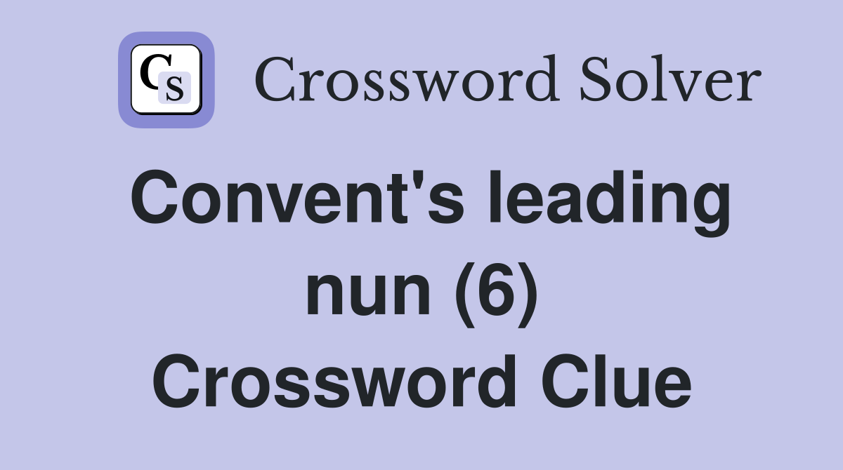 Convent's leading nun (6) Crossword Clue
