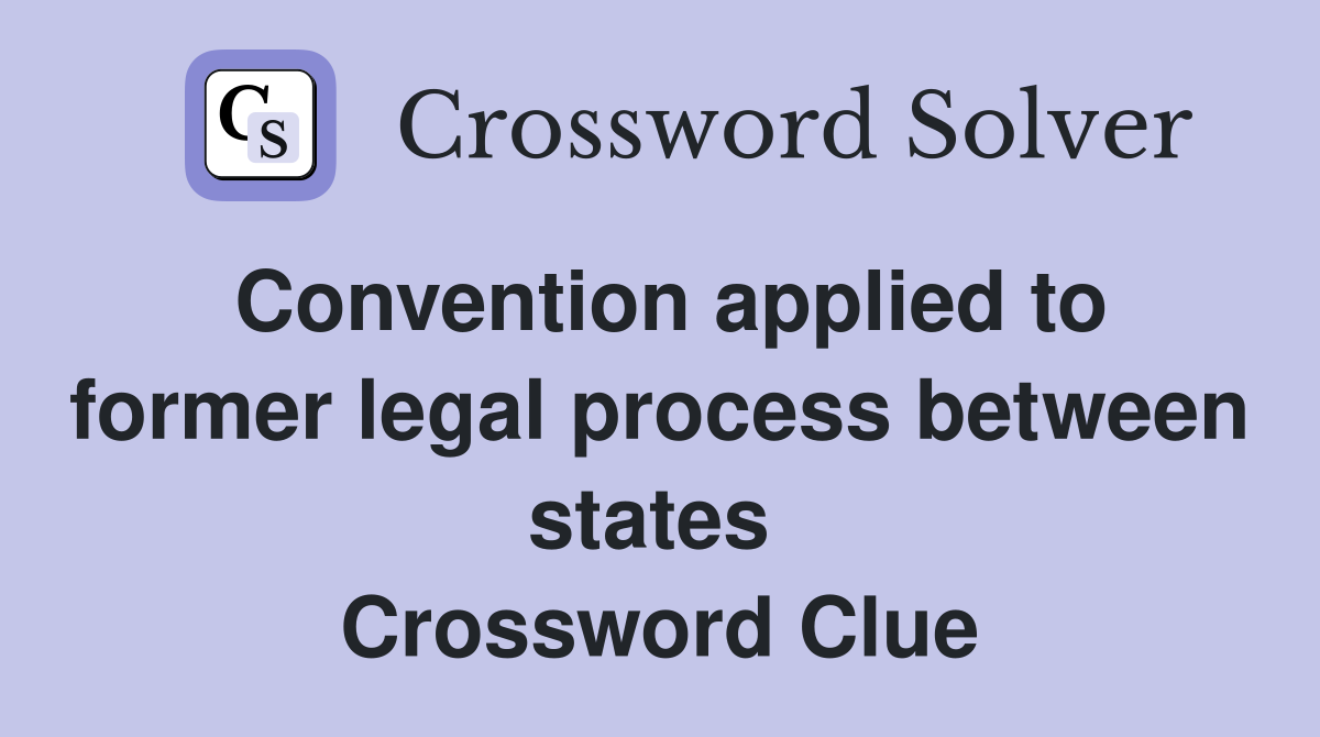 Convention applied to former legal process between states  Crossword Clue