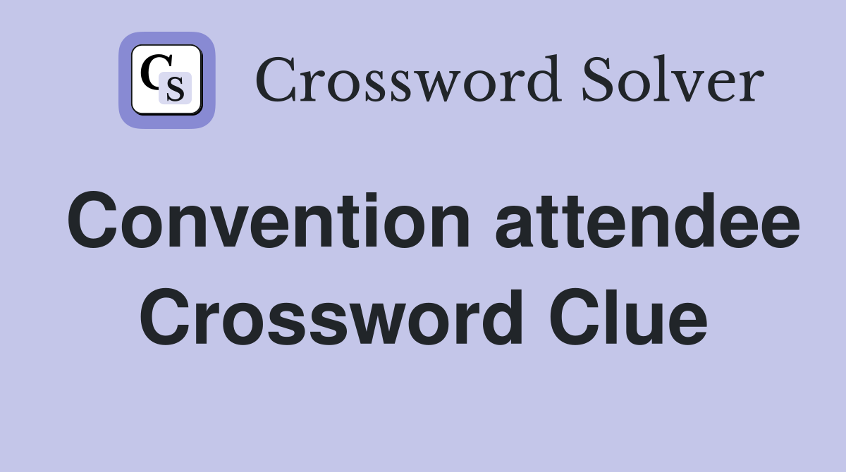 Convention attendee Crossword Clue