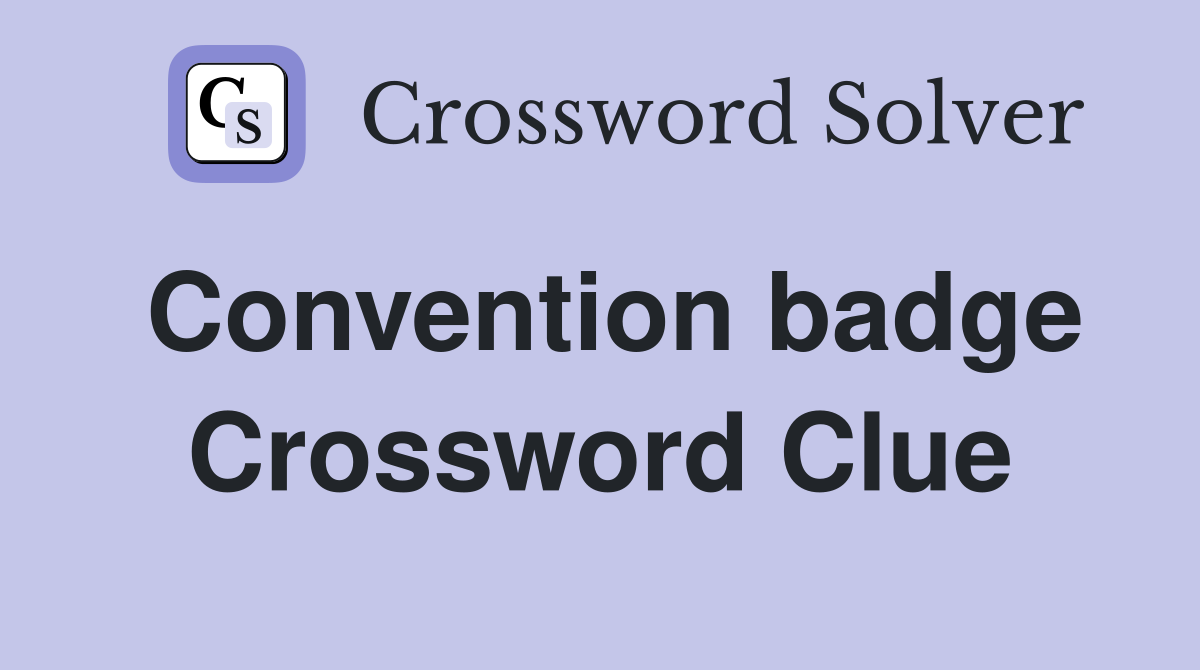 Convention badge Crossword Clue