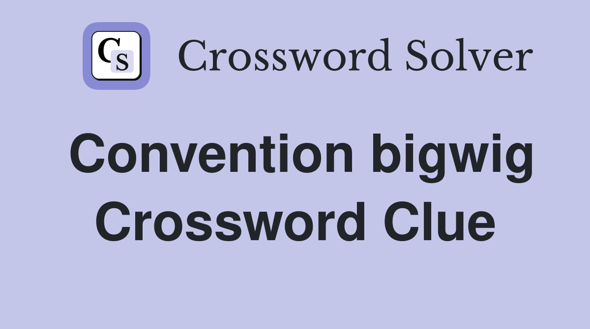 Convention bigwig Crossword Clue