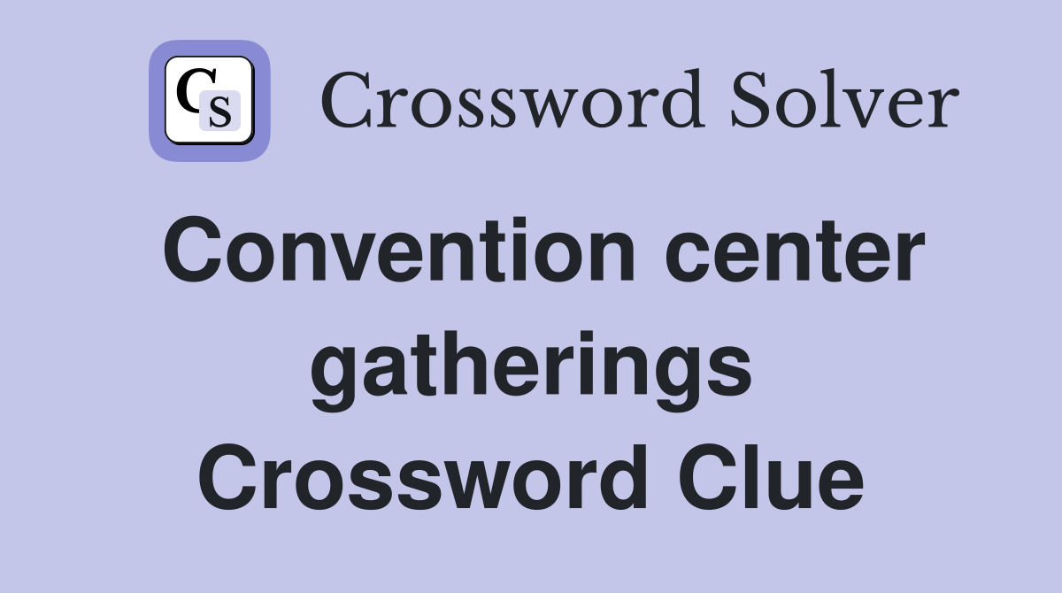Convention center gatherings Crossword Clue