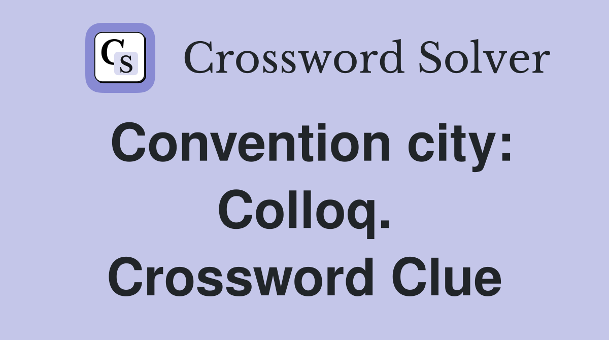 Convention city: Colloq. Crossword Clue