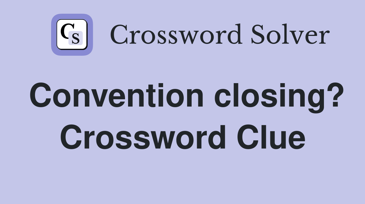 Convention closing? Crossword Clue