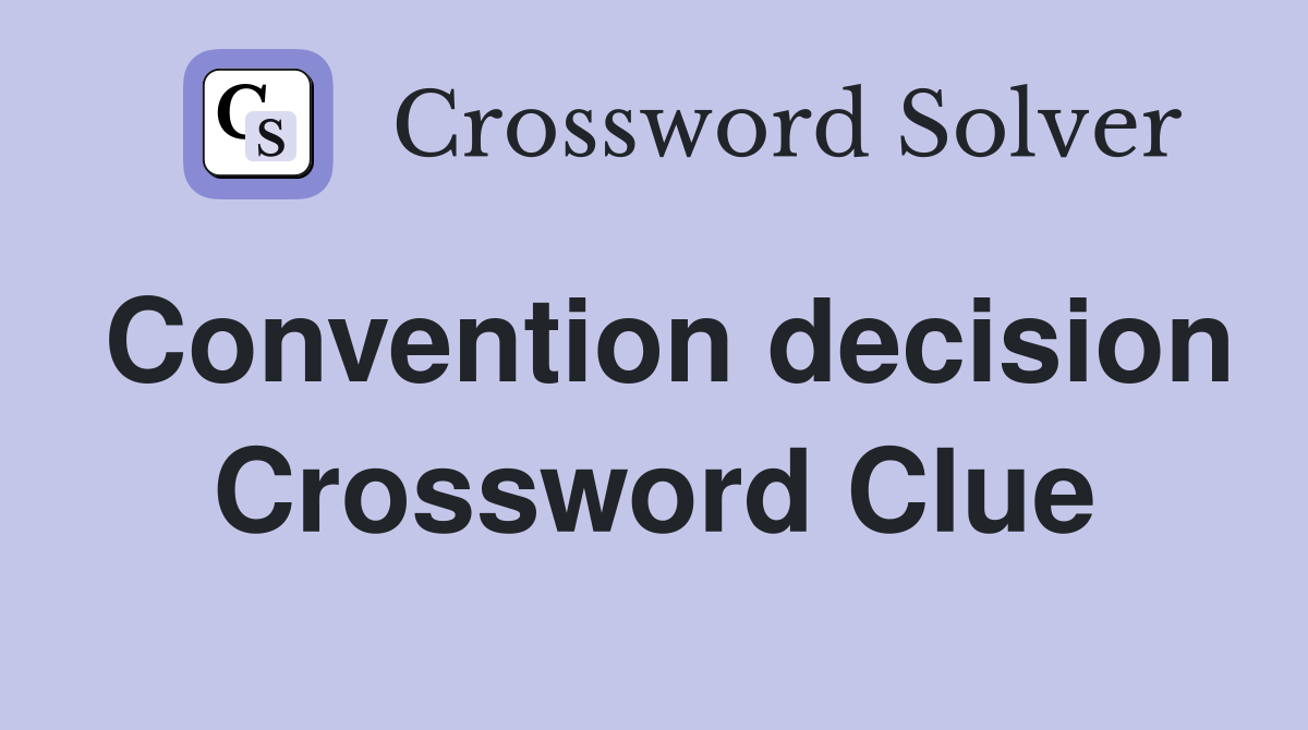 Convention decision Crossword Clue