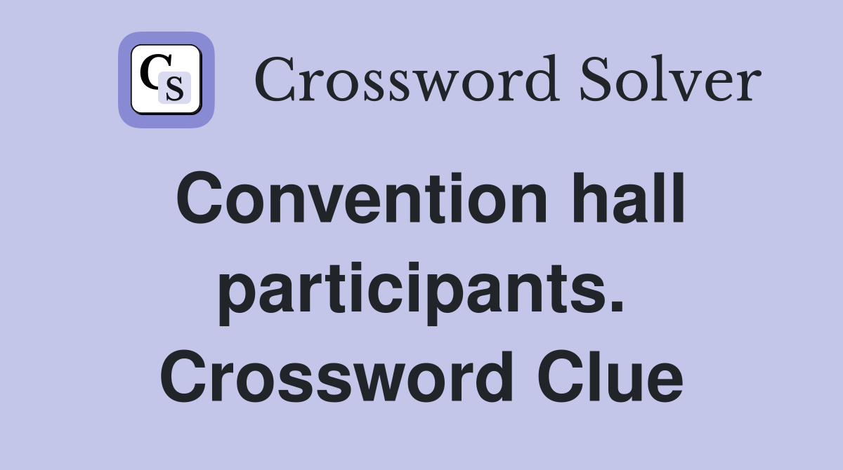 Convention hall participants. Crossword Clue