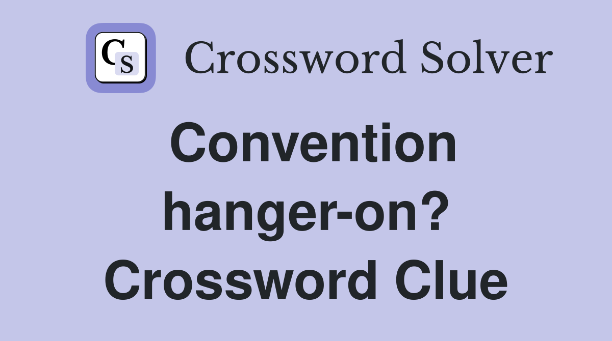 Convention hanger-on? Crossword Clue