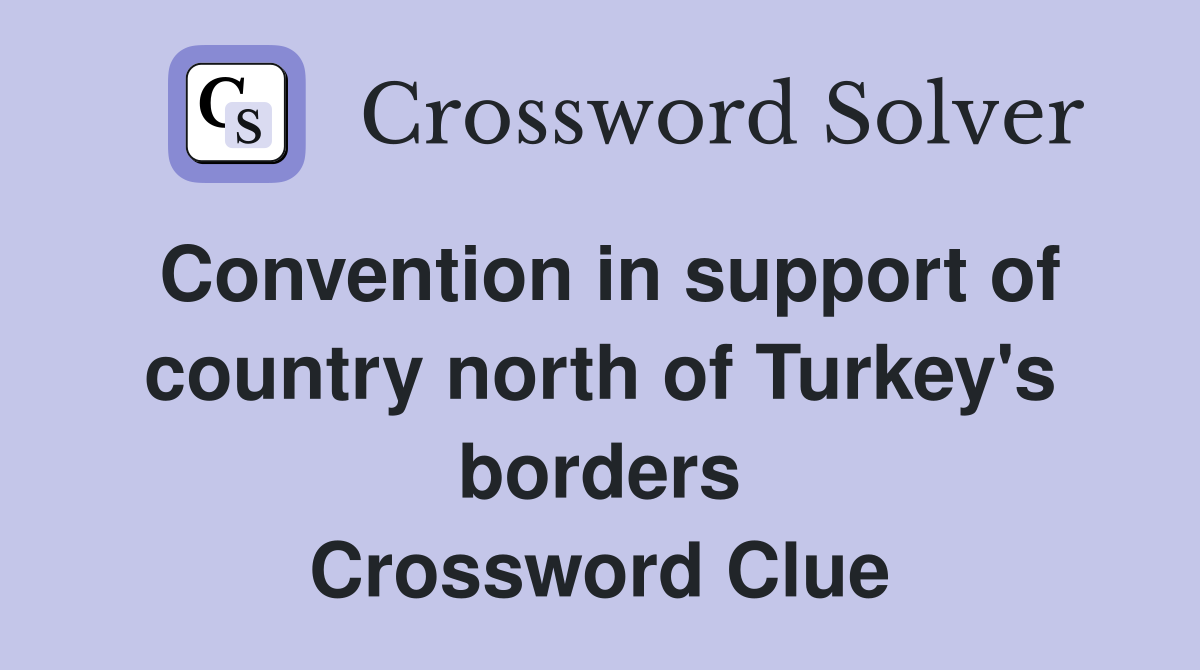 Convention in support of country north of Turkey's borders Crossword Clue
