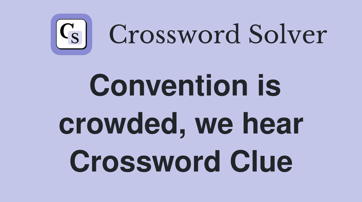 Convention is crowded, we hear Crossword Clue