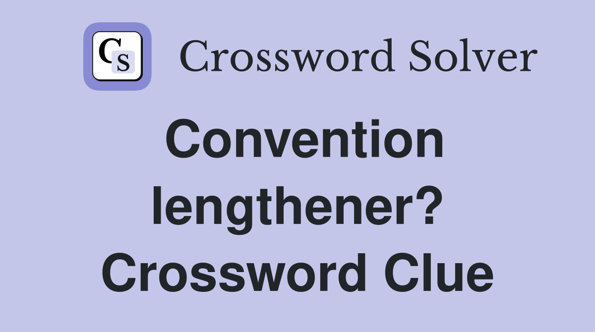 Convention lengthener? Crossword Clue
