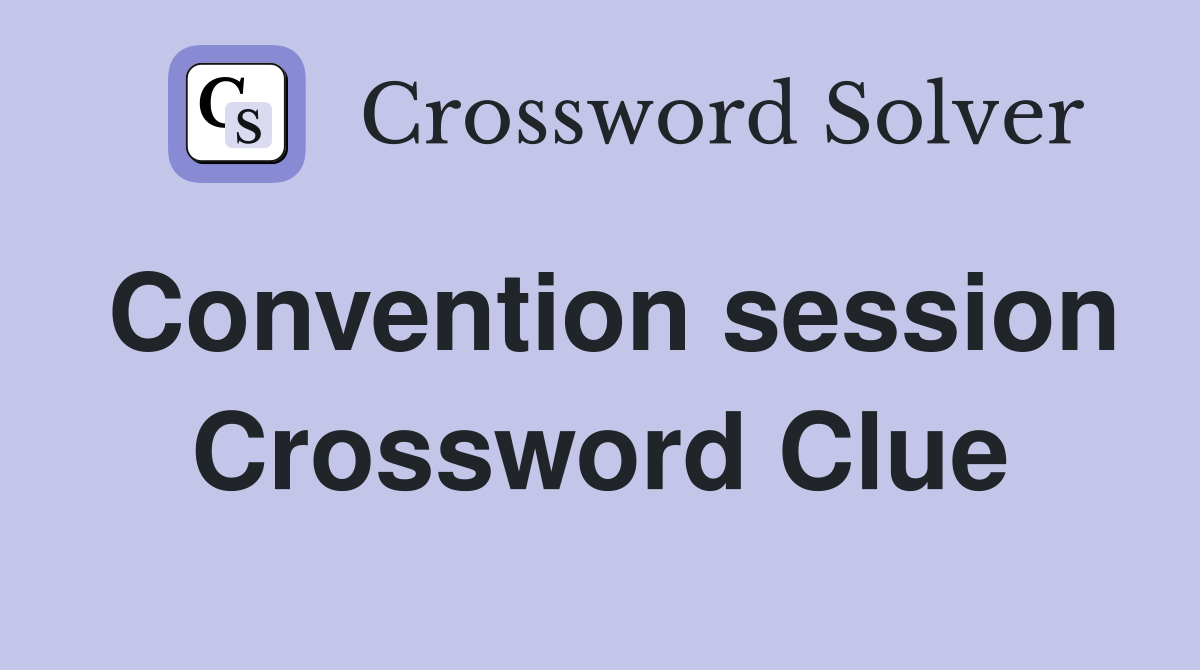 Convention session Crossword Clue