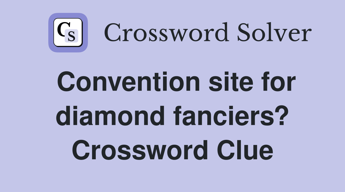 Convention site for diamond fanciers? Crossword Clue