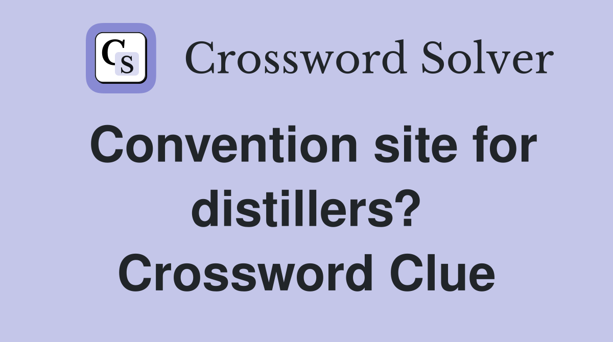 Convention site for distillers? Crossword Clue