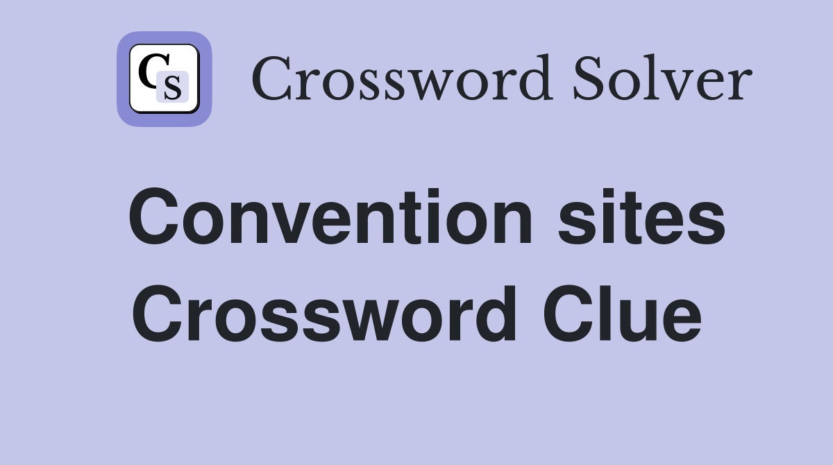 Convention sites Crossword Clue