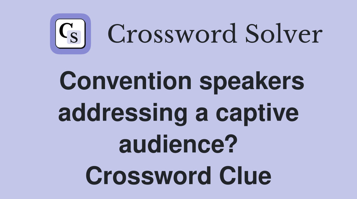 Convention speakers addressing a captive audience? Crossword Clue